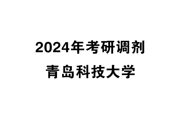 青島科技大學(xué)2024年考研調(diào)劑信息-美術(shù)與書法1356（專碩）