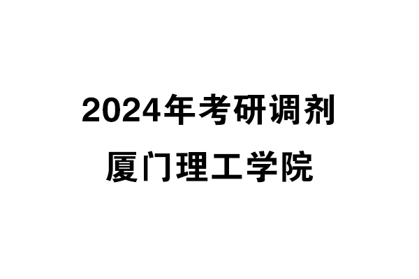 廈門理工學(xué)院2024年考研調(diào)劑信息-設(shè)計(jì)135700（專碩）