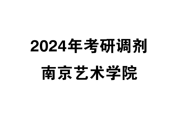 南京藝術(shù)學(xué)院2024年考研調(diào)劑信息-設(shè)計(jì)135700（非全日制）
