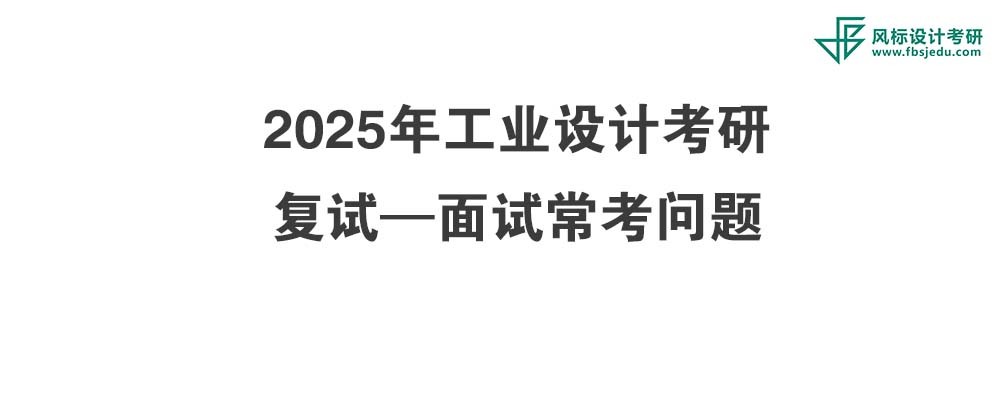 考研復(fù)試必看-2025年工業(yè)設(shè)計(jì)考研面試常考問(wèn)題！